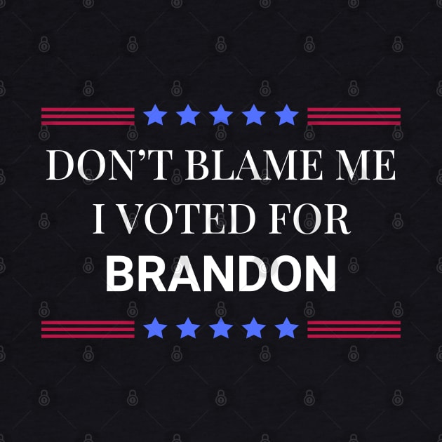 Don't Blame Me I Voted For Brandon by Woodpile